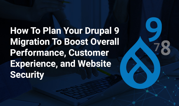 Plan your Drupal 9 migration to boost overall performance, customer experience, & website security | Free Webinar Drupal 9 migration to boost overall performance