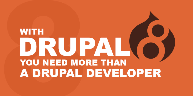 With Drupal 8 you need more than a Drupal developer With Drupal 8 you need more than a Drupal developer