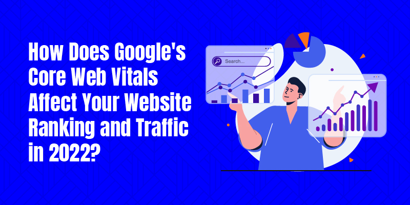How Google's Core Web Vitals Affect Your Website Ranking & Traffic in 2022 How Google's Core Web Vitals Affect Your Website Ranking & Traffic in 2022