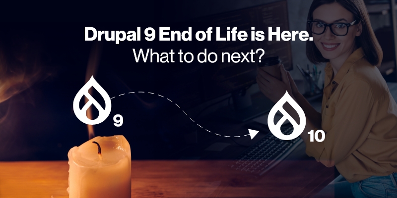 Drupal 9 End of Life is Here. What to do next? Drupal 9 End of Life is Here. What to do next?