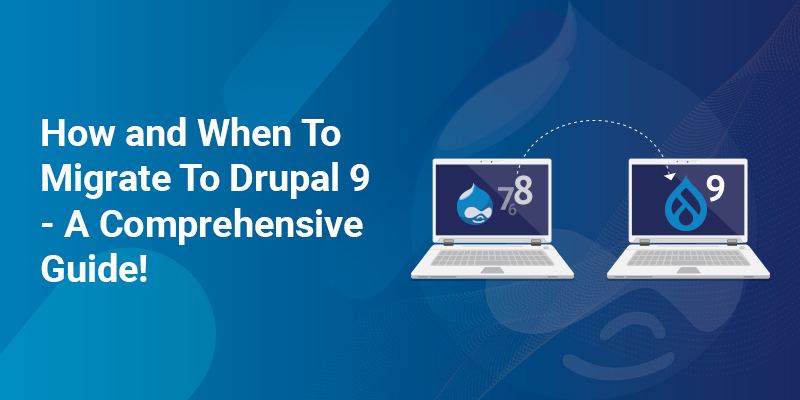 How and When To Migrate To Drupal 9 - A Comprehensive Guide! How and When To Migrate To Drupal 9 - A Comprehensive Guide!