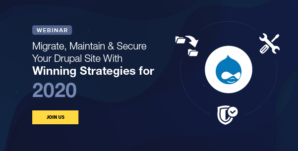 Migrate, Maintain & Secure Your Drupal Site With Winning Strategies for 2020 Migrate, Maintain & Secure Your Drupal Site With Winning Strategies for 2020