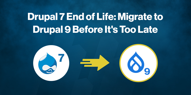 Drupal 7 End of Life: Migrate to Drupal 9 Before It's Too Late Drupal 7 End of Life: Migrate to Drupal 9 Before It's Too Late