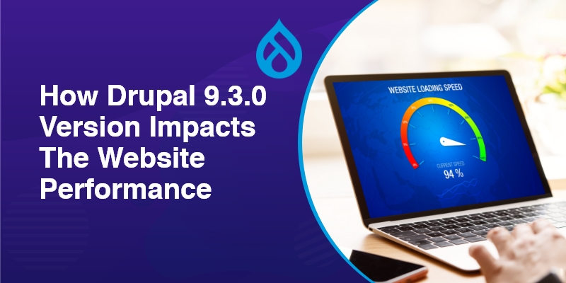 How Drupal 9.3.0 Version Impacts The Website Performance How Drupal 9.3.0 Version Impacts The Website Performance